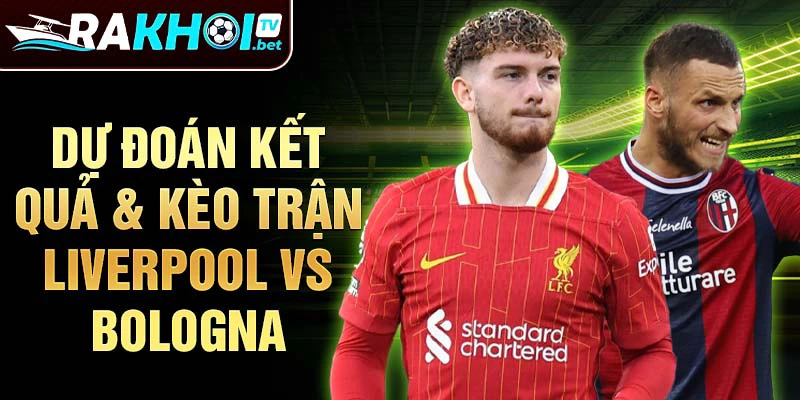 Dự đoán kết quả & kèo trận Liverpool vs Bologna